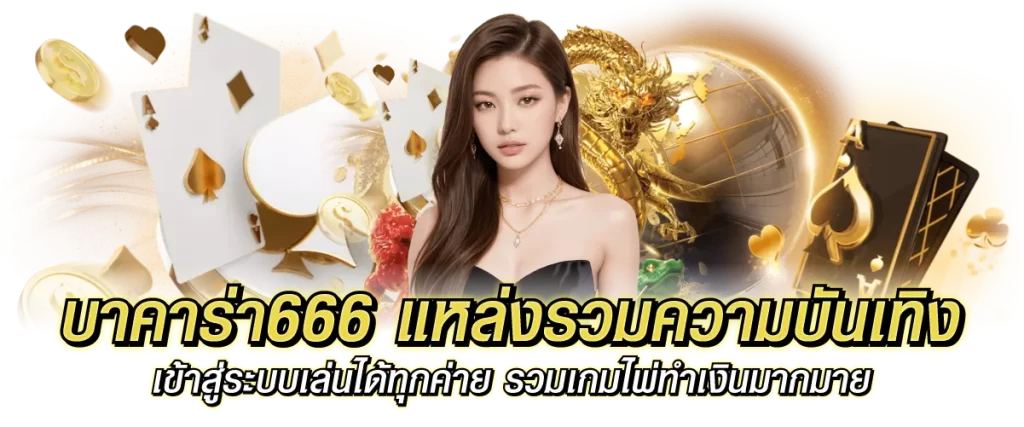 บาคาร่า666 แหล่งรวมความบันเทิง เข้าสู่ระบบเล่นได้ทุกค่าย รวมเกมไพ่ทำเงินมากมาย